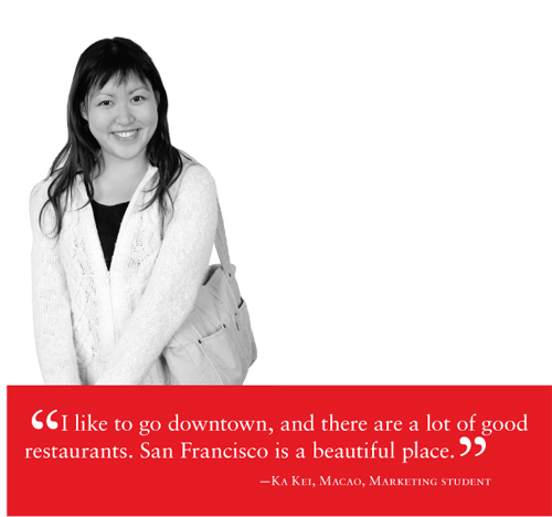 Image of international student Ka Keiand her quote "I like to go downtown, and there are a lot of good restaurants. San Francisco is a beautiful place."