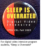 Photo of a button worn by fall 2003 digital video intensive students stating, "Sleep is overrated"