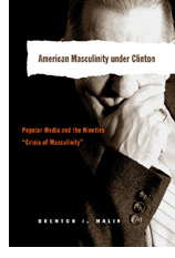 Image of the cover of Brent Malin's book "American Masculinity under Clinton"